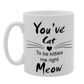 You'Ve Cat, To Be Kitties Me Right Meow   Printed Tea Coffee Ceramic  Mg700 - Funny Printed Coffee Mug - Great Gift Idea