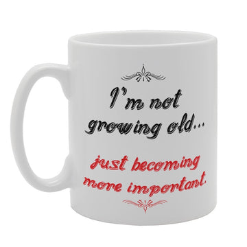 I'M Not Growing Old. Just Becoming More Important   Printed Tea Coffee Ceramic  Mg4034 - Funny Printed Coffee Mug - Great Gift Idea