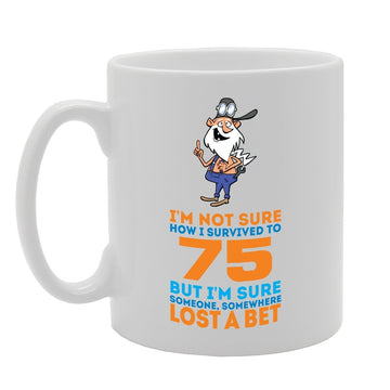 I'M Not Sure How I Survived To 75 But I'M Sure Someone, Somewhere Lost A Bet   Printed Tea Coffee Ceramic  Mg3940 - Funny Printed Coffee Mug - Great Gift Idea