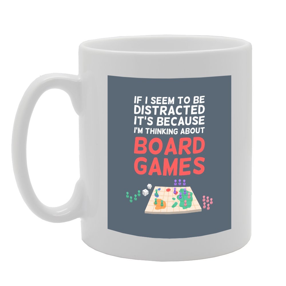 If I Seem To Be Distracted It'S Because I'M Thinking About Board Games   Printed Tea Coffee Ceramic  Mg3488 - Funny Printed Coffee Mug - Great Gift Idea