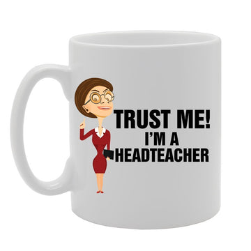 Trust Me! I'M A Headteacher   Printed Tea Coffee Ceramic  Mg4123 - Funny Printed Coffee Mug - Great Gift Idea