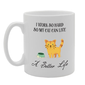I Work So Hard So My Cat Can Live A Better Life   Printed Tea Coffee Ceramic  Mg3401 - Funny Printed Coffee Mug - Great Gift Idea
