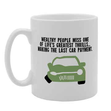 Wealthy People Miss One Of Life'S Greatest Thrills - Last Car Payment   Printed Tea Coffee Ceramic  Mg3137 - Funny Printed Coffee Mug - Great Gift Idea