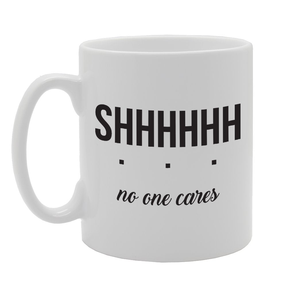 Shhhhhh No One Cares   Printed Tea Coffee Ceramic  Mg1738 - Funny Printed Coffee Mug - Great Gift Idea