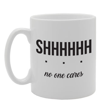 Shhhhhh No One Cares   Printed Tea Coffee Ceramic  Mg1738 - Funny Printed Coffee Mug - Great Gift Idea