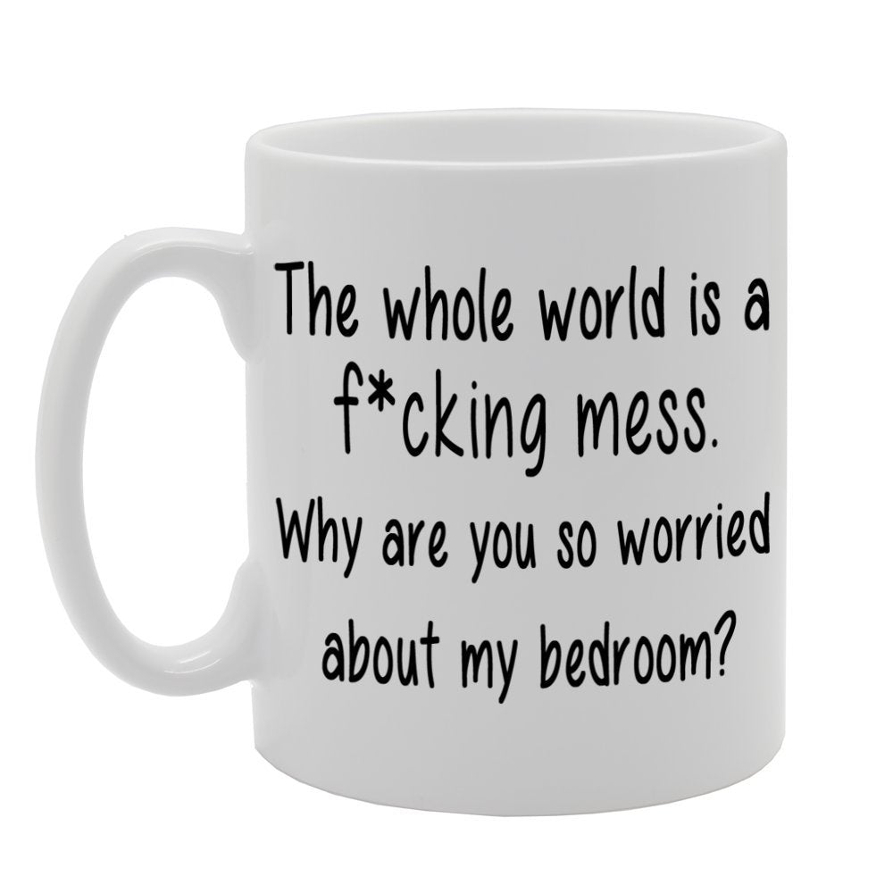 The Whole World Is A F*Cking Mess, Why Are You So   Printed Ceramic Tea Coffee  Mg088 - Funny Printed Coffee Mug - Great Gift Idea