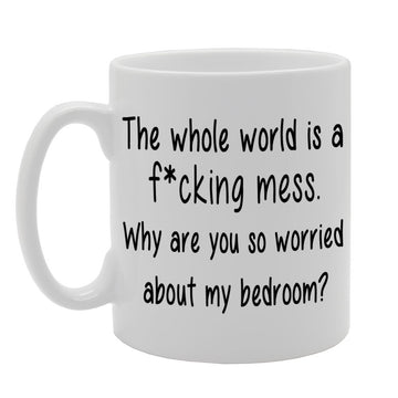 The Whole World Is A F*Cking Mess, Why Are You So   Printed Ceramic Tea Coffee  Mg088 - Funny Printed Coffee Mug - Great Gift Idea