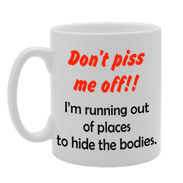 Don'T Piss Me Off!! I'M Running Out Of Places   Printed Tea Coffee Ceramic  Mg1150 - Funny Printed Coffee Mug - Great Gift Idea