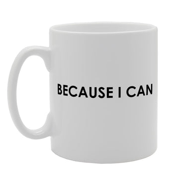 Because I Can   Printed Tea Coffee Ceramic  Mg1255 - Funny Printed Coffee Mug - Great Gift Idea