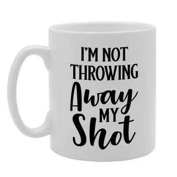I’M Not Throwing Away My Shot   Printed Tea Coffee Ceramic  Mg4762 - Funny Printed Coffee Mug - Great Gift Idea