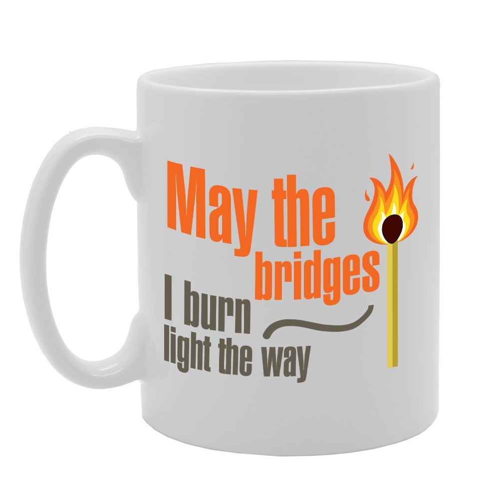 May The Bridges I Burn Light The Way   Printed Tea Coffee Ceramic  Mg2935 - Funny Printed Coffee Mug - Great Gift Idea