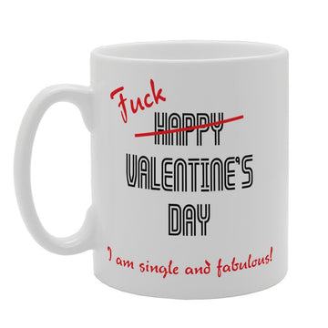 Valentine'S Day - F**K Happy Valentine'S Day I Am Single And Fabulous!   Printed Tea Coffee Ceramic  Mg3720 - Funny Printed Coffee Mug - Great Gift Idea