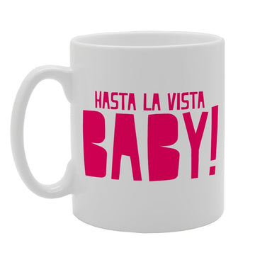 Hasta La Vista Baby!   Printed Tea Coffee Ceramic  Mg1989 - Funny Printed Coffee Mug - Great Gift Idea