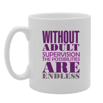Without Adult Supervision The Possibilities Are Endless   Printed Tea Coffee Ceramic  Mg3773 - Funny Printed Coffee Mug - Great Gift Idea