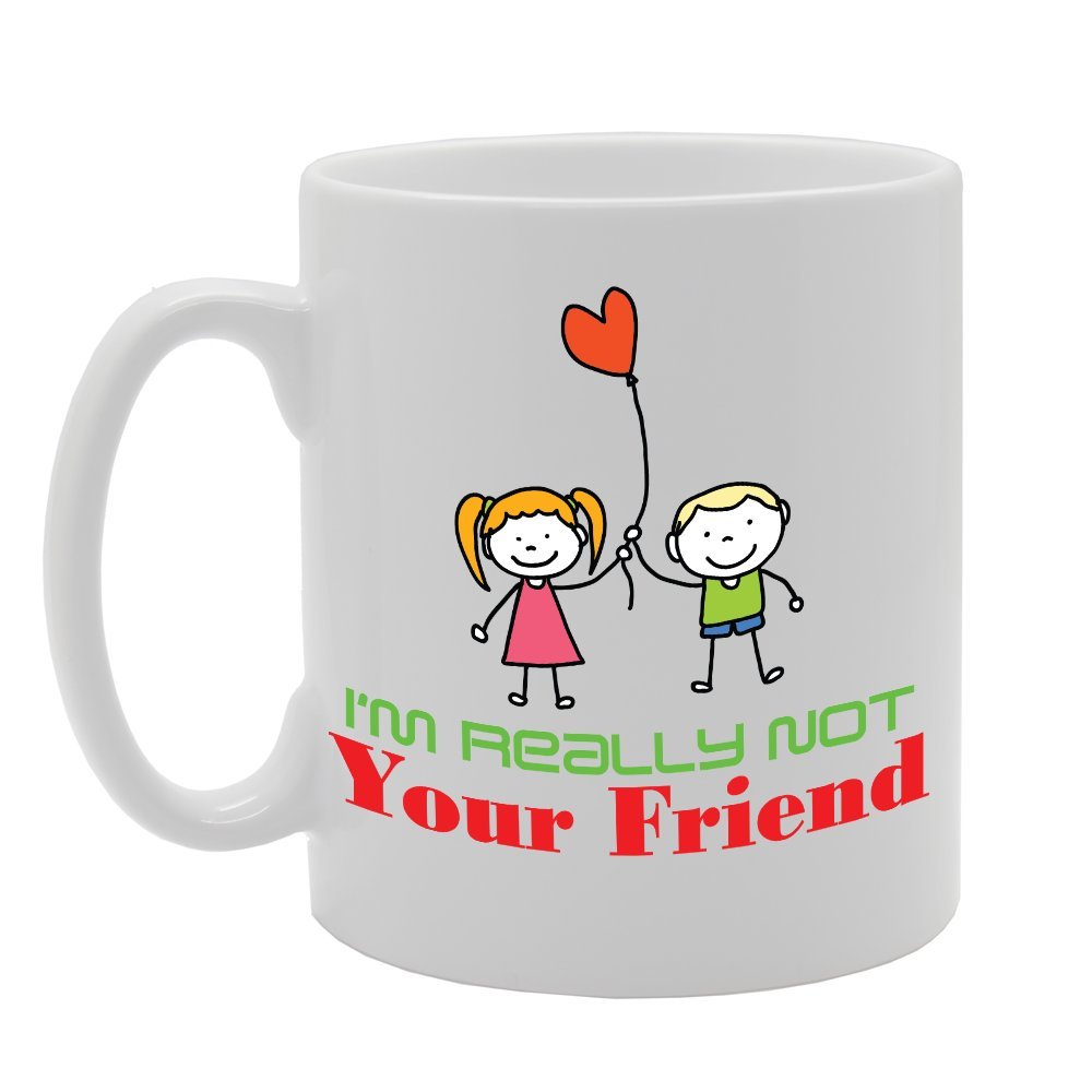 I Am Really Not Your Friend   Printed Tea Coffee Ceramic  Mg2767 - Funny Printed Coffee Mug - Great Gift Idea