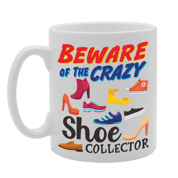 Beware Of The Crazy Shoe Collector   Printed Tea Coffee Ceramic  Mg5036 - Funny Printed Coffee Mug - Great Gift Idea
