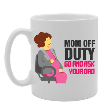 Slogan - Mom Off Duty Go And Ask Your Dad   Printed Tea Coffee Ceramic  Mg3814 - Funny Printed Coffee Mug - Great Gift Idea