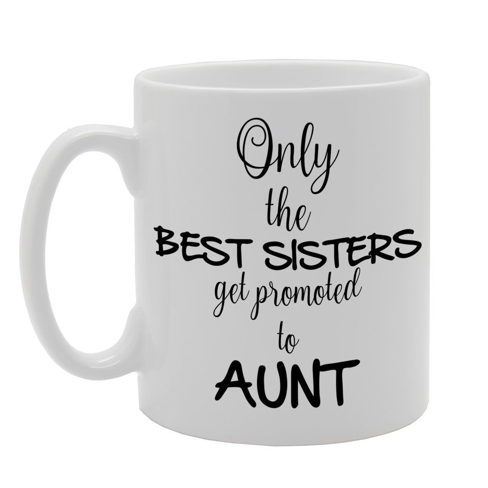 Only The Best Sisters Get Promoted To Aunt   Printed Tea Coffee Ceramic  Mg676 - Funny Printed Coffee Mug - Great Gift Idea