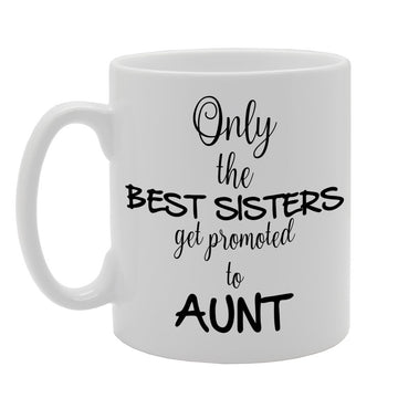 Only The Best Sisters Get Promoted To Aunt   Printed Tea Coffee Ceramic  Mg676 - Funny Printed Coffee Mug - Great Gift Idea