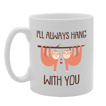 I'Ll Always Hang With You   Printed Tea Coffee Ceramic  Mg5135 - Funny Printed Coffee Mug - Great Gift Idea