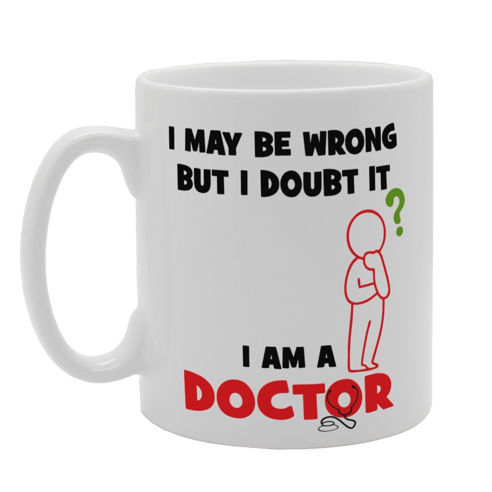 I May Be Wrong But I Doubt It I Am A Doctor   Printed Tea Coffee Ceramic  Mg4043 - Funny Printed Coffee Mug - Great Gift Idea