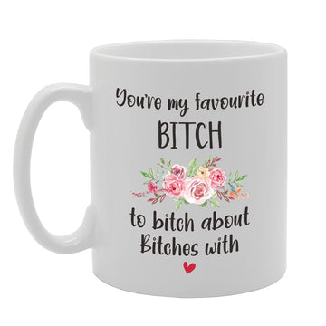 You'Re My Favourite Bitch To Bitch About Bitches With   Printed Tea Coffee Ceramic  Mg5131 - Funny Printed Coffee Mug - Great Gift Idea