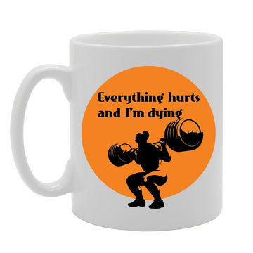 Everything Hurts And I'M Dying   Printed Tea Coffee Ceramic  Mg3581 - Funny Printed Coffee Mug - Great Gift Idea