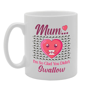 Glad You Didnt Swallow   Printed Tea Coffee Ceramic  Mg5688 - Funny Printed Coffee Mug - Great Gift Idea