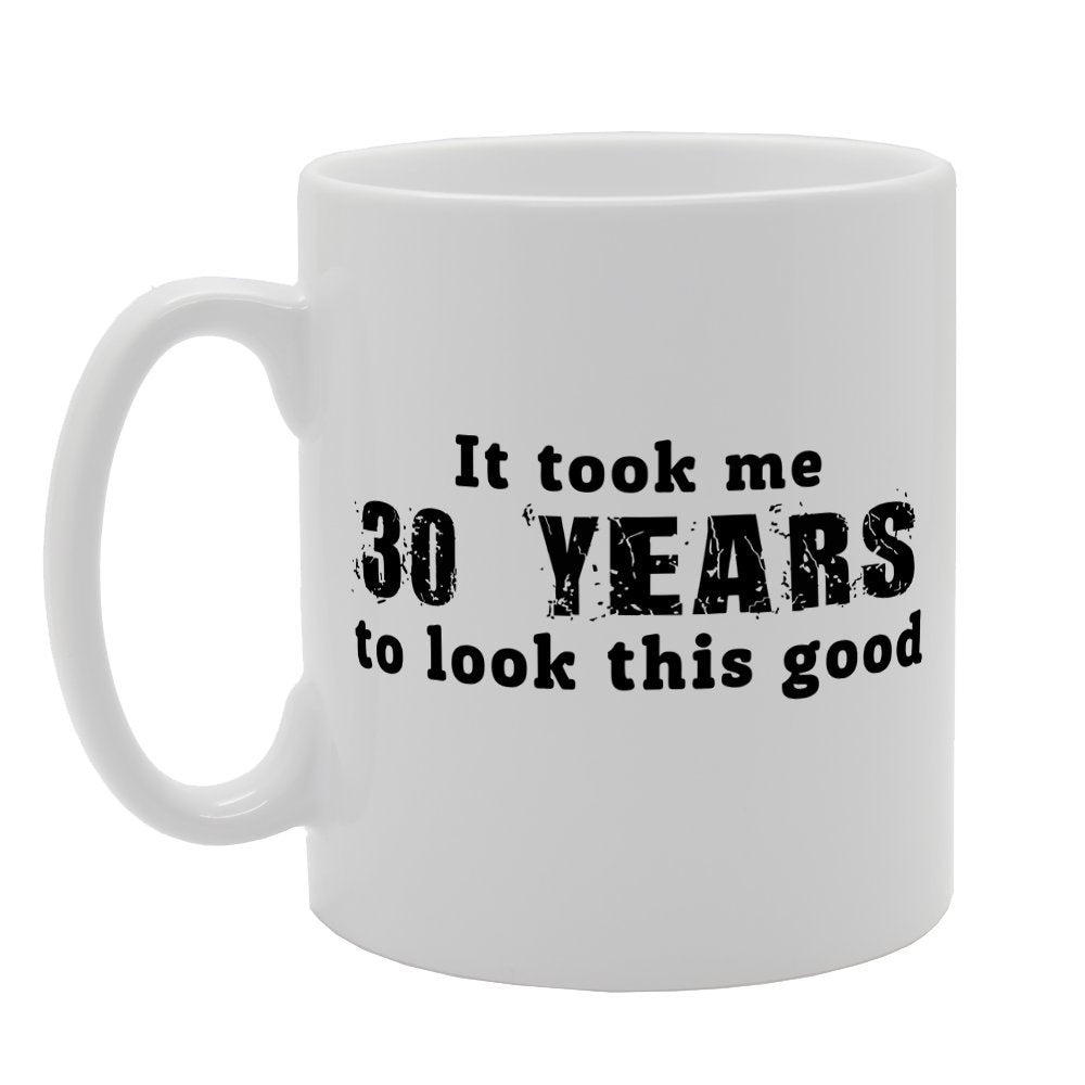 It Took Me 30 Years To Look This Good   Printed Tea Coffee Ceramic  Mg1291 - Funny Printed Coffee Mug - Great Gift Idea