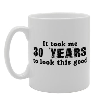 It Took Me 30 Years To Look This Good   Printed Tea Coffee Ceramic  Mg1291 - Funny Printed Coffee Mug - Great Gift Idea