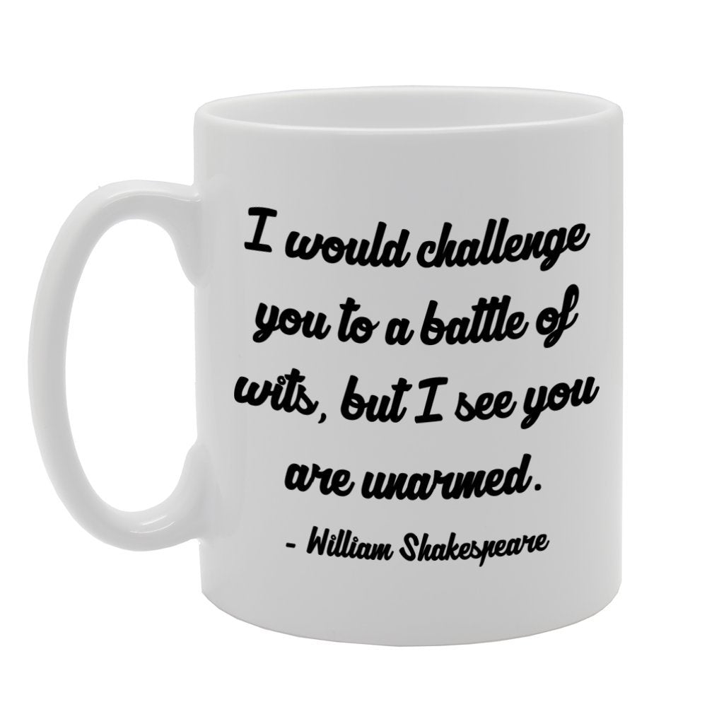 I Would Challenge You To A Battle Of Wits, But I See You Are Unarmed.   Printed Tea Coffee Ceramic  Mg705 - Funny Printed Coffee Mug - Great Gift Idea