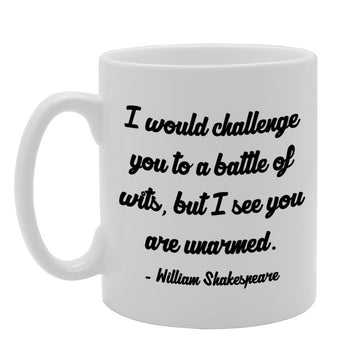 I Would Challenge You To A Battle Of Wits, But I See You Are Unarmed.   Printed Tea Coffee Ceramic  Mg705 - Funny Printed Coffee Mug - Great Gift Idea