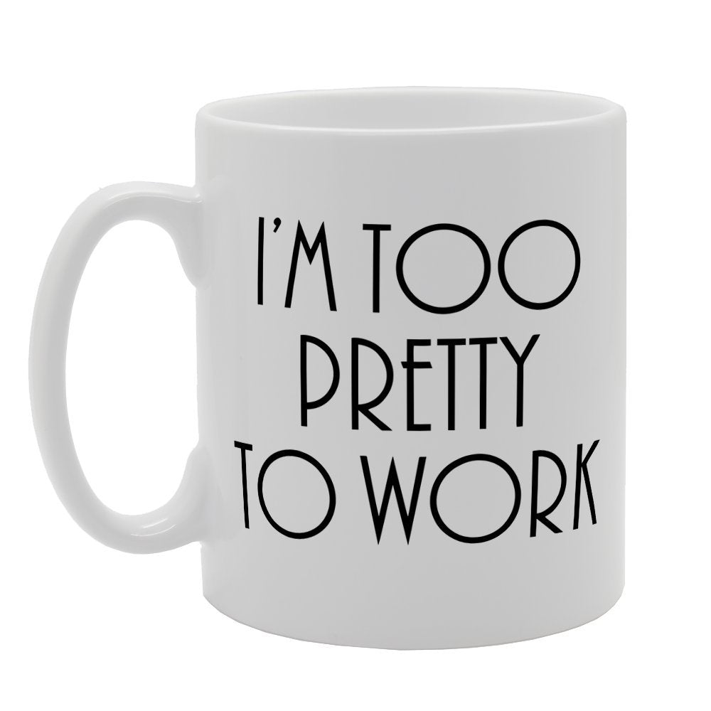 I'M Too Pretty To Work   Printed Tea Coffee Ceramic  Mg2100 - Funny Printed Coffee Mug - Great Gift Idea