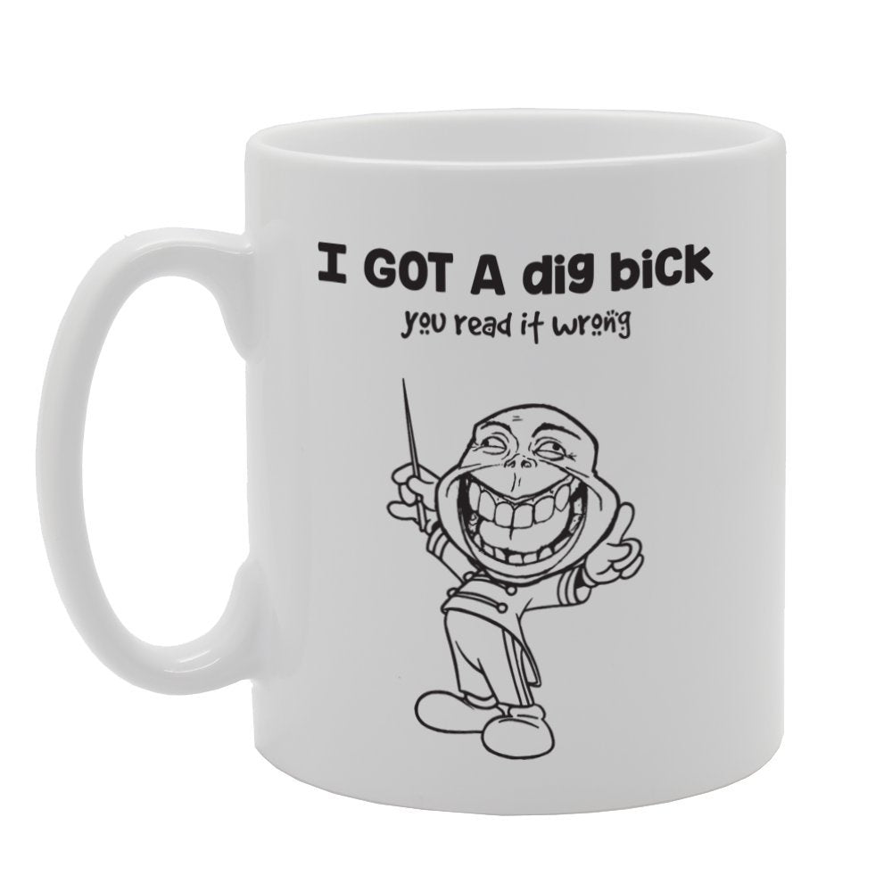 I Got A Big Bick You Read It Wrong   Printed Tea Coffee Ceramic  Mg3675 - Funny Printed Coffee Mug - Great Gift Idea