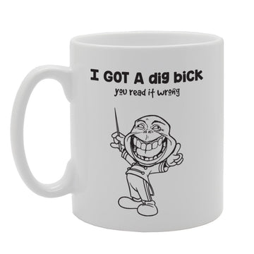 I Got A Big Bick You Read It Wrong   Printed Tea Coffee Ceramic  Mg3675 - Funny Printed Coffee Mug - Great Gift Idea