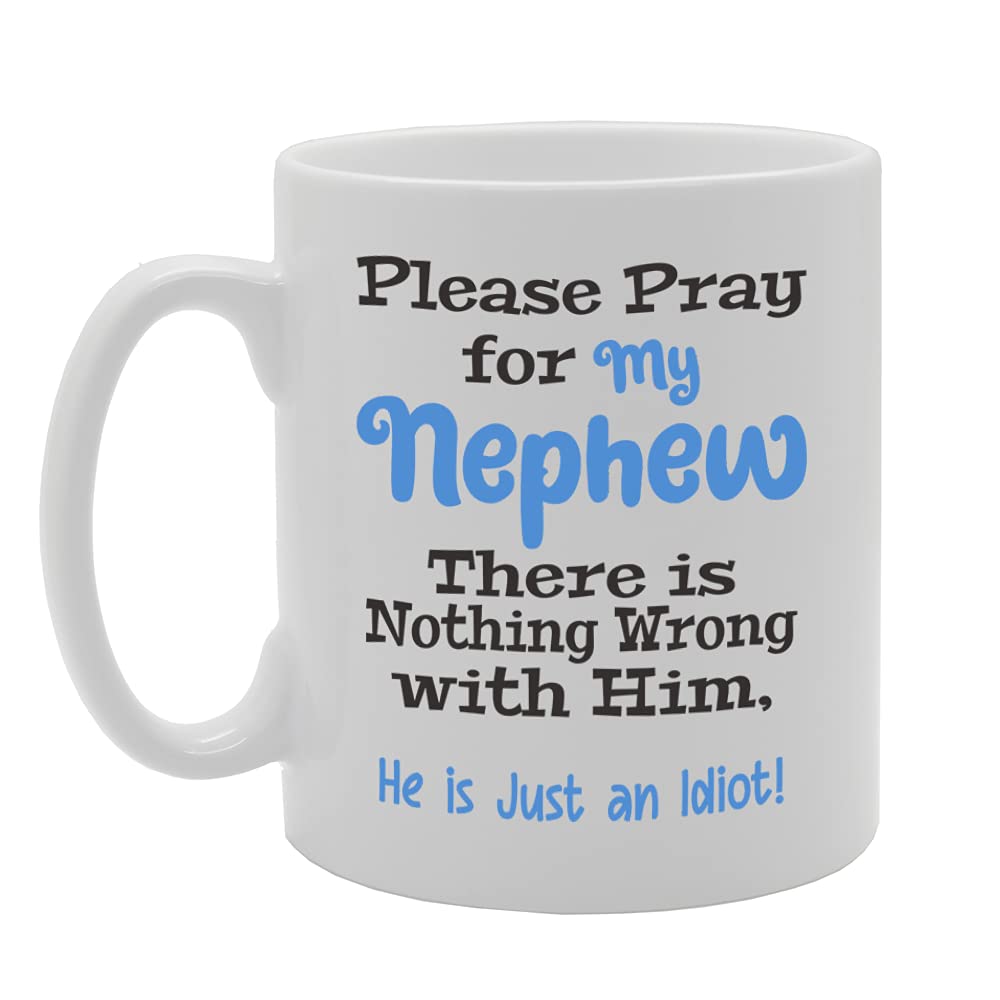 Please Pray For My Nephew There Is Nothing Wrong With Him She Is Just An Idiot Tea   Printed Tea Coffee Ceramic  Mg5494 - Funny Printed Coffee Mug - Great Gift Idea