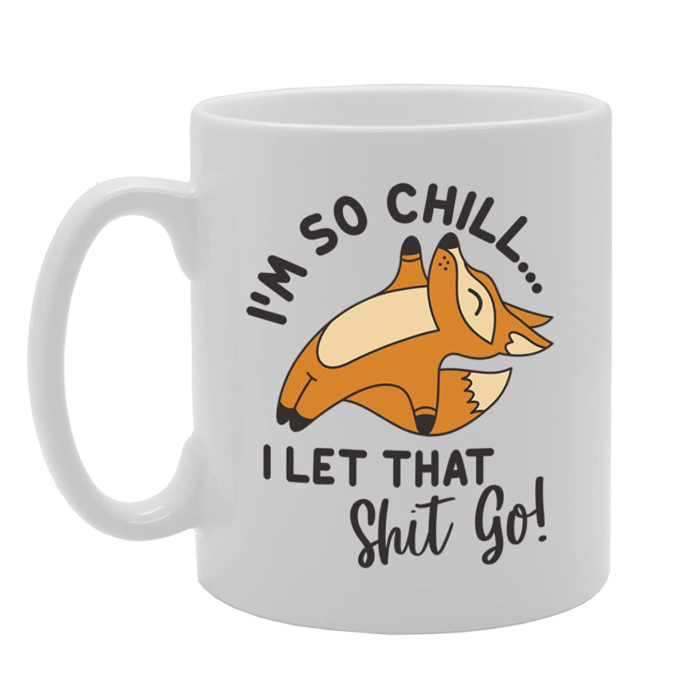 I'M So Chill... I Let That Shit Go Tea   Printed Tea Coffee Ceramic  Mg5465 - Funny Printed Coffee Mug - Great Gift Idea