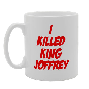 I Killed King Joffrey   Printed Tea Coffee Ceramic  Mg1966 - Funny Printed Coffee Mug - Great Gift Idea