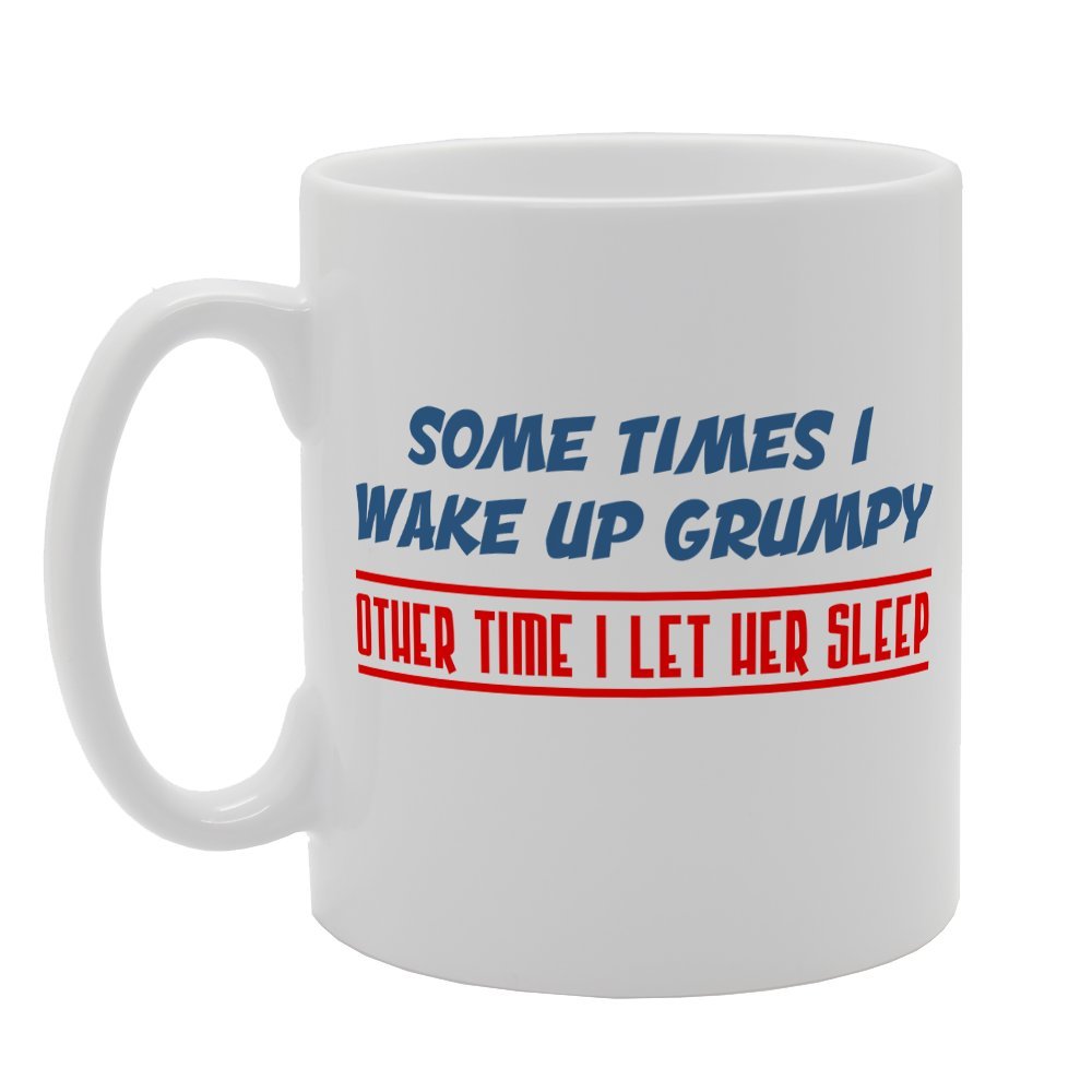 Some Times I Wake Up Grumpy Other Time I Let Her Sleep   Printed Tea Coffee Ceramic  Mg2424 - Funny Printed Coffee Mug - Great Gift Idea