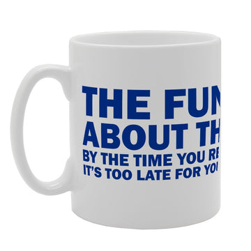 The Funniest Thing About This  Is That By The Time You Realize It   Printed Tea Coffee Ceramic  Mg2519 - Funny Printed Coffee Mug - Great Gift Idea