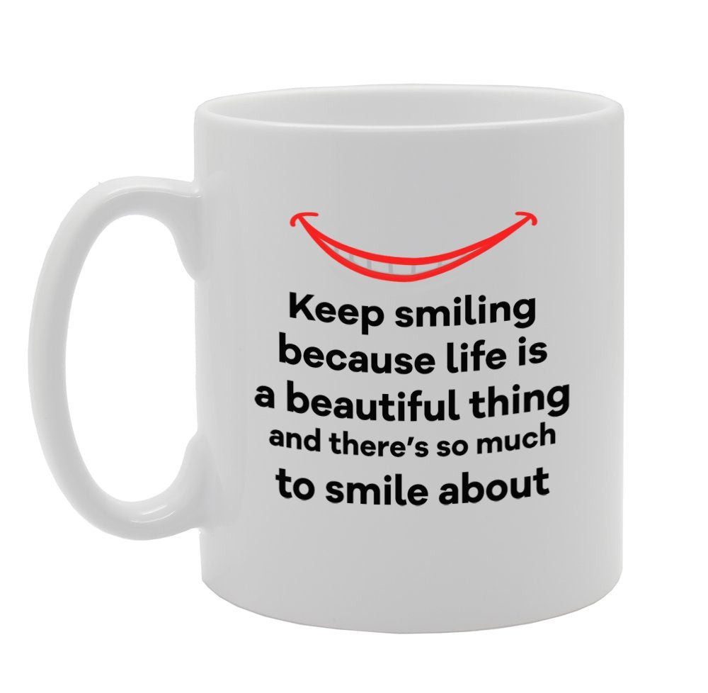 Keep Smiling Because Life Is A Beautiful Thing   Printed Tea Coffee Ceramic  Mg962 - Funny Printed Coffee Mug - Great Gift Idea