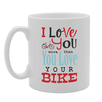 I Love You More Than You Love Your Bike Tea   Printed Tea Coffee Ceramic  Mg5454 - Funny Printed Coffee Mug - Great Gift Idea