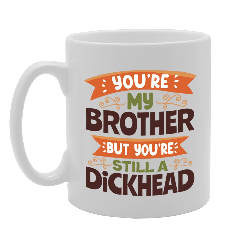 You'Re My Brother But You'Re Still A Dickhead   Printed Tea Coffee Ceramic  Mg5591 - Funny Printed Coffee Mug - Great Gift Idea