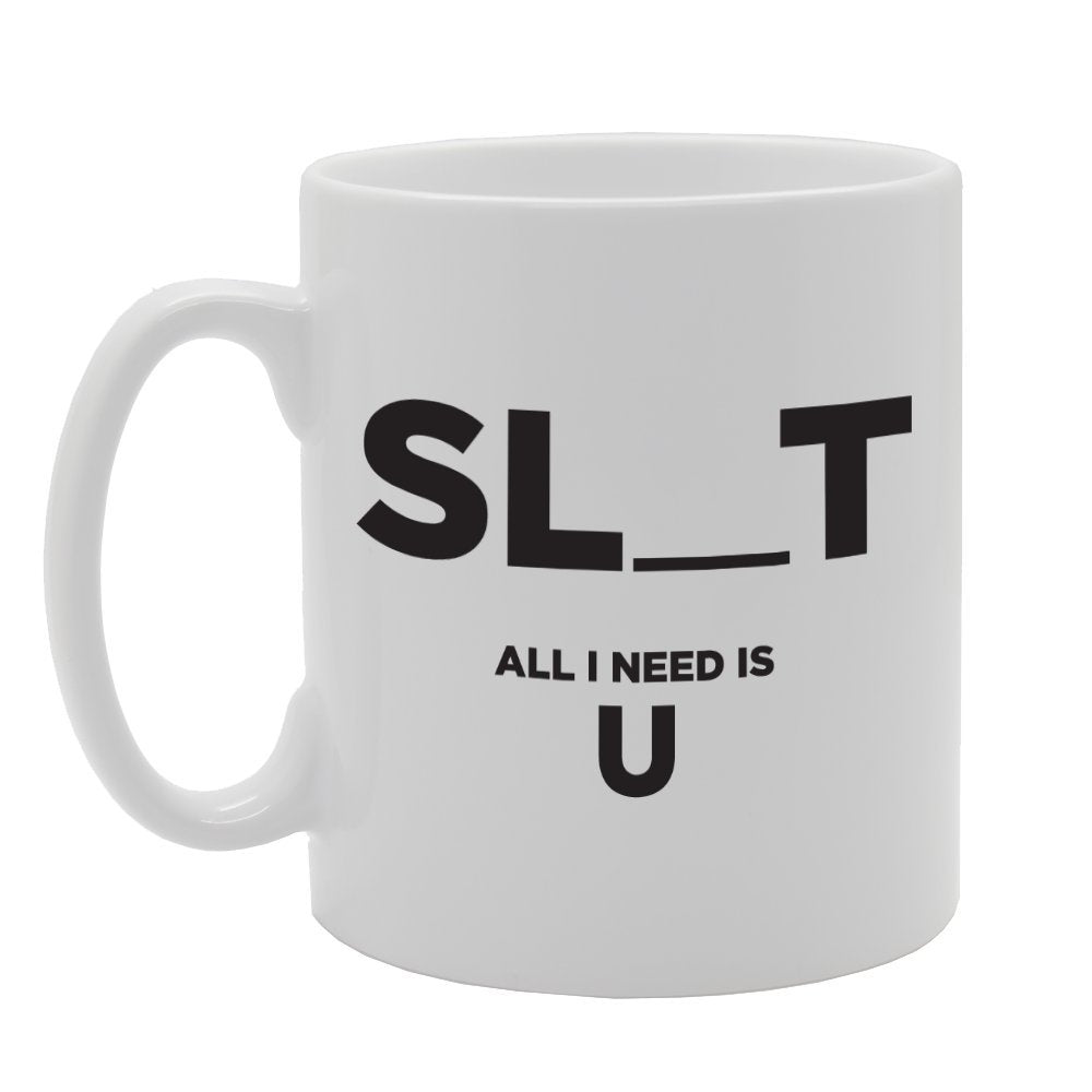 Sl*T All I Need Is U   Printed Tea Coffee Ceramic  Mg2236 - Funny Printed Coffee Mug - Great Gift Idea