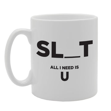 Sl*T All I Need Is U   Printed Tea Coffee Ceramic  Mg2236 - Funny Printed Coffee Mug - Great Gift Idea