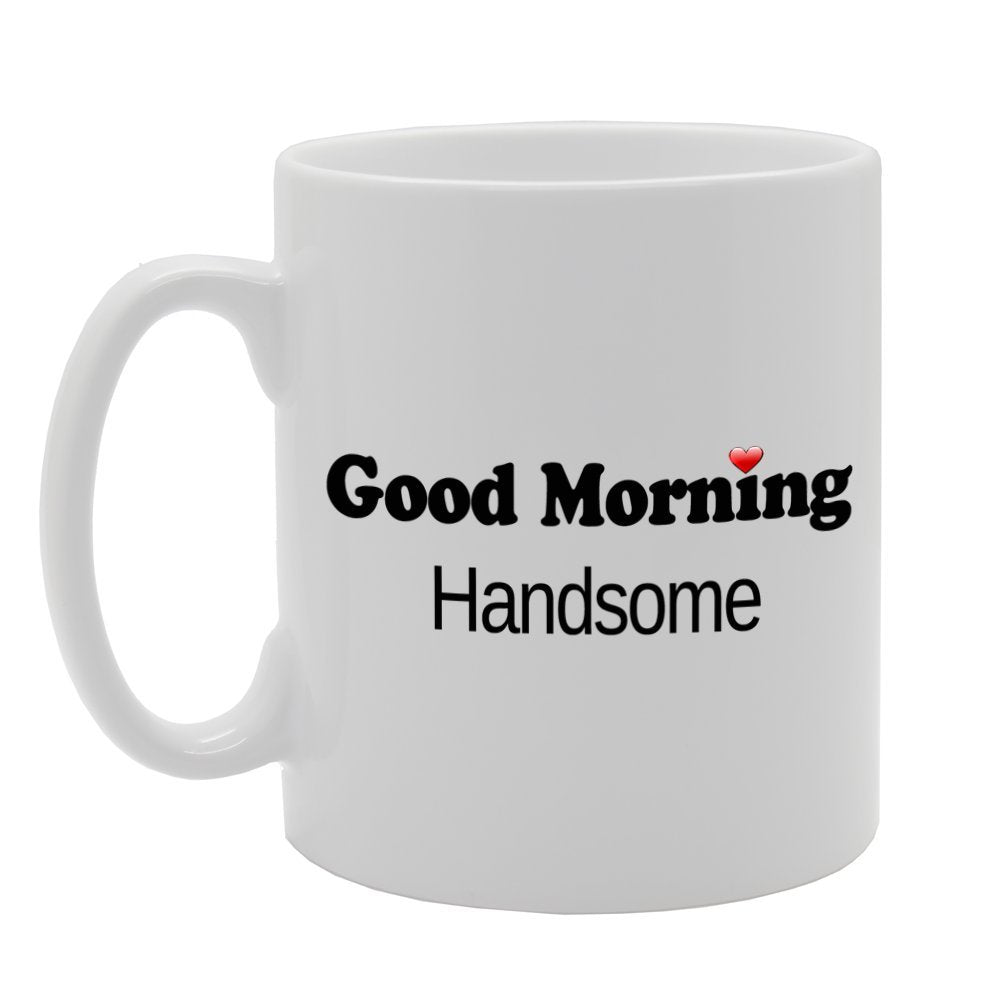 Good Morning Handsome   Printed Tea Coffee Ceramic  Mg825 - Funny Printed Coffee Mug - Great Gift Idea
