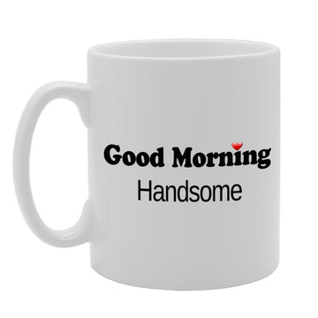 Good Morning Handsome   Printed Tea Coffee Ceramic  Mg825 - Funny Printed Coffee Mug - Great Gift Idea