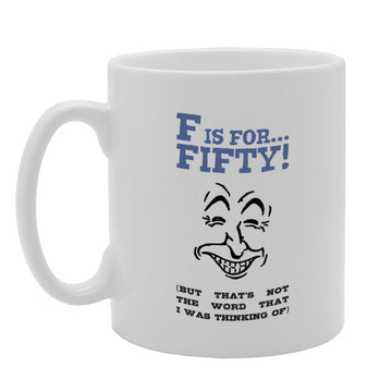 F Is For Fifty! (But That'S Not The Word That I Was Thinking Of)   Printed Tea Coffee Ceramic  Mg3977 - Funny Printed Coffee Mug - Great Gift Idea