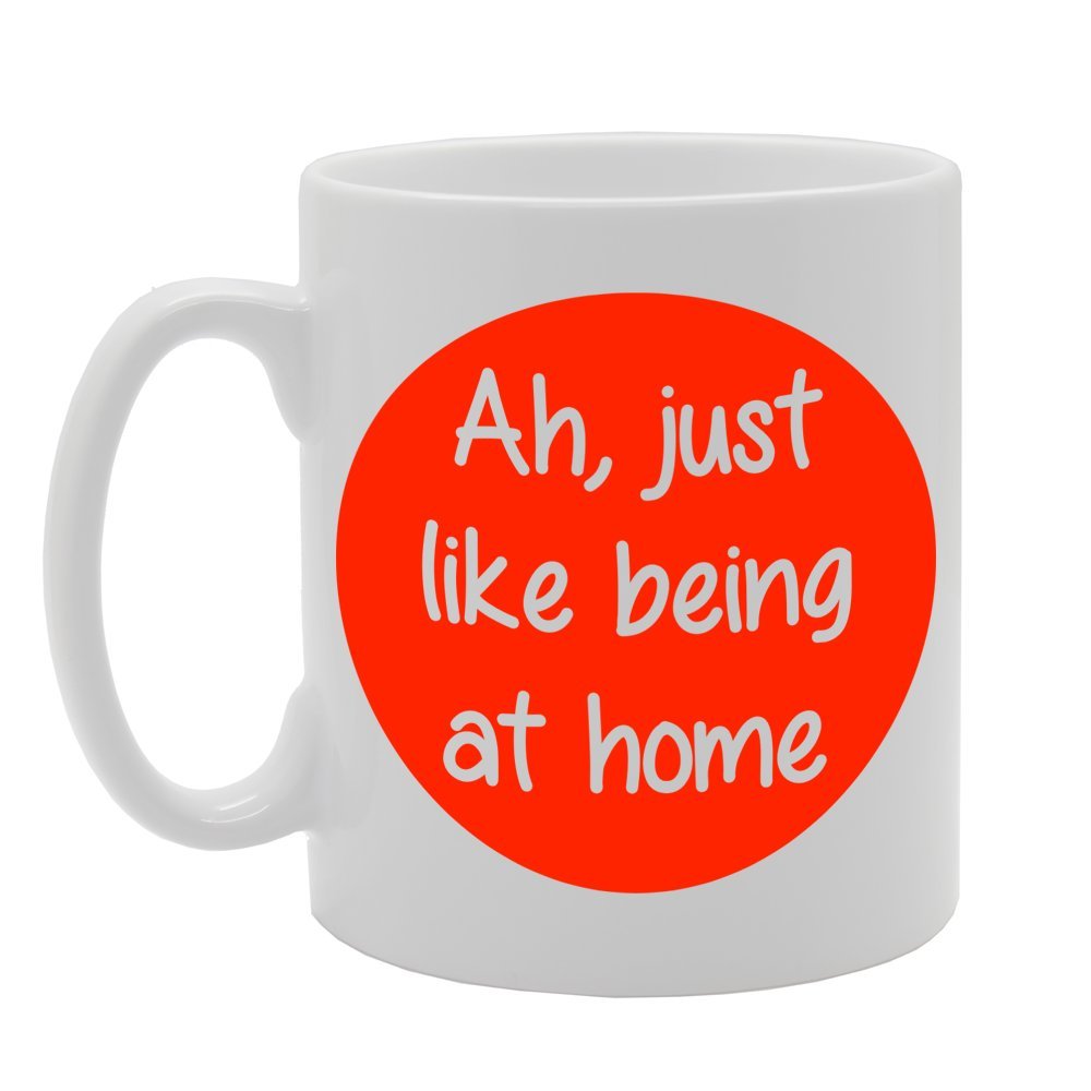 Ah, Just Like Being At Home  Present  Printed Tea Coffee Ceramic  Mg004 - Funny Printed Coffee Mug - Great Gift Idea