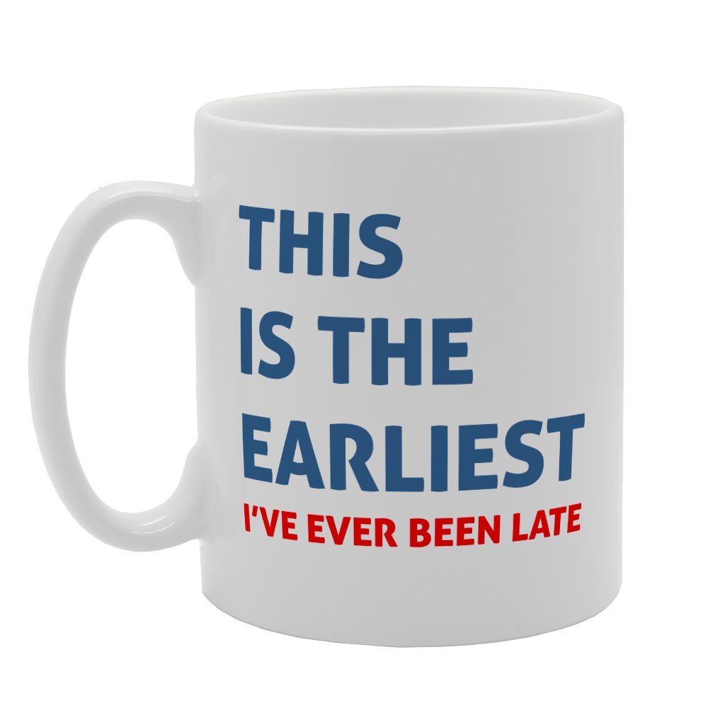 This Is The Earliest I Have Never Been Elected   Printed Tea Coffee Ceramic  Mg2417 - Funny Printed Coffee Mug - Great Gift Idea